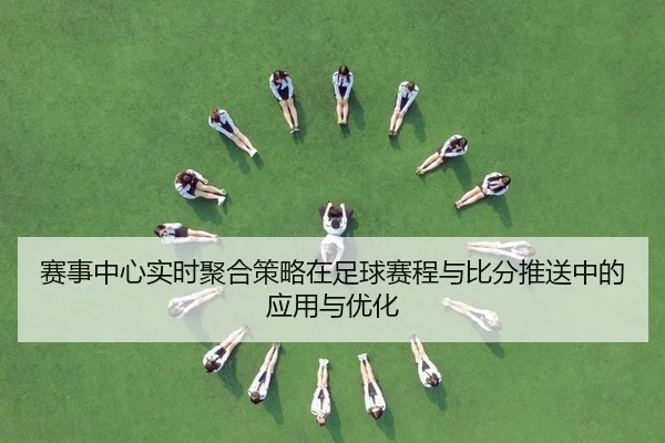 赛事中心实时聚合策略在足球赛程与比分推送中的应用与优化